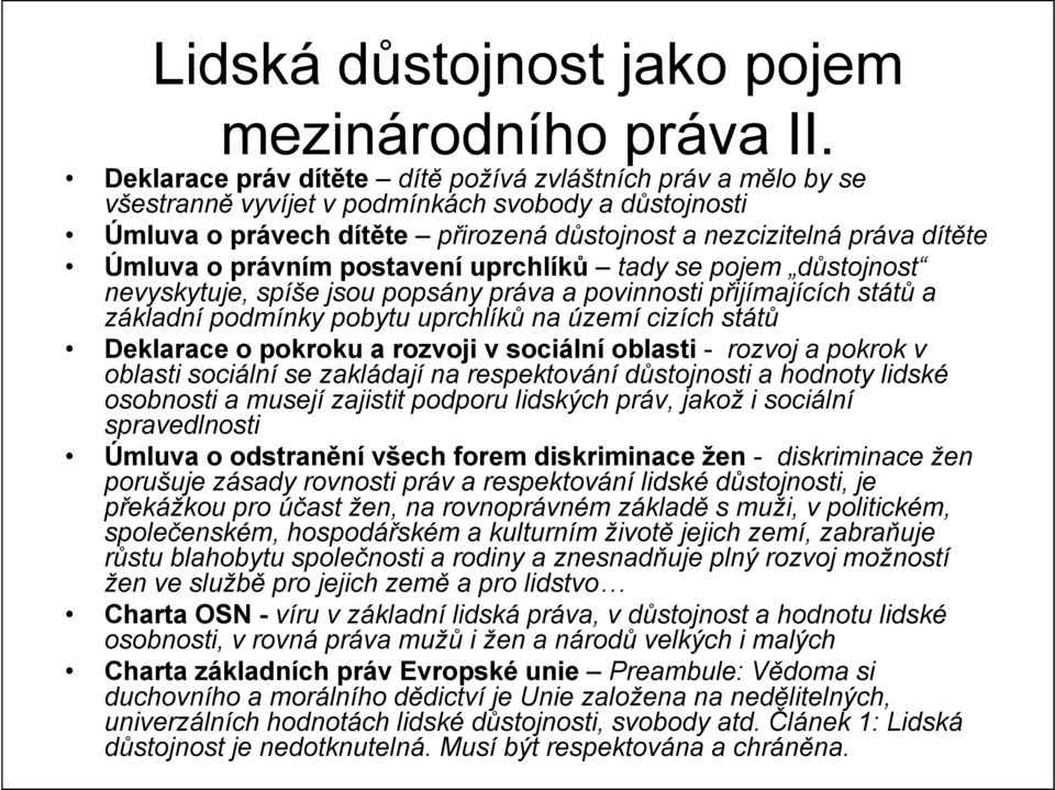 právním postavení uprchlíků tady se pojem důstojnost nevyskytuje, spíše jsou popsány práva a povinnosti přijímajících států a základní podmínky pobytu uprchlíků na území cizích států Deklarace o