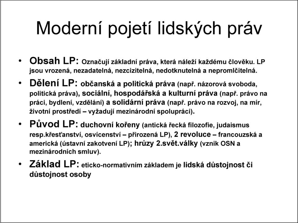 právo na práci, bydlení, vzdělání) a solidární práva (např. právo na rozvoj, na mír, životní prostředí vyžadují mezinárodní spolupráci).