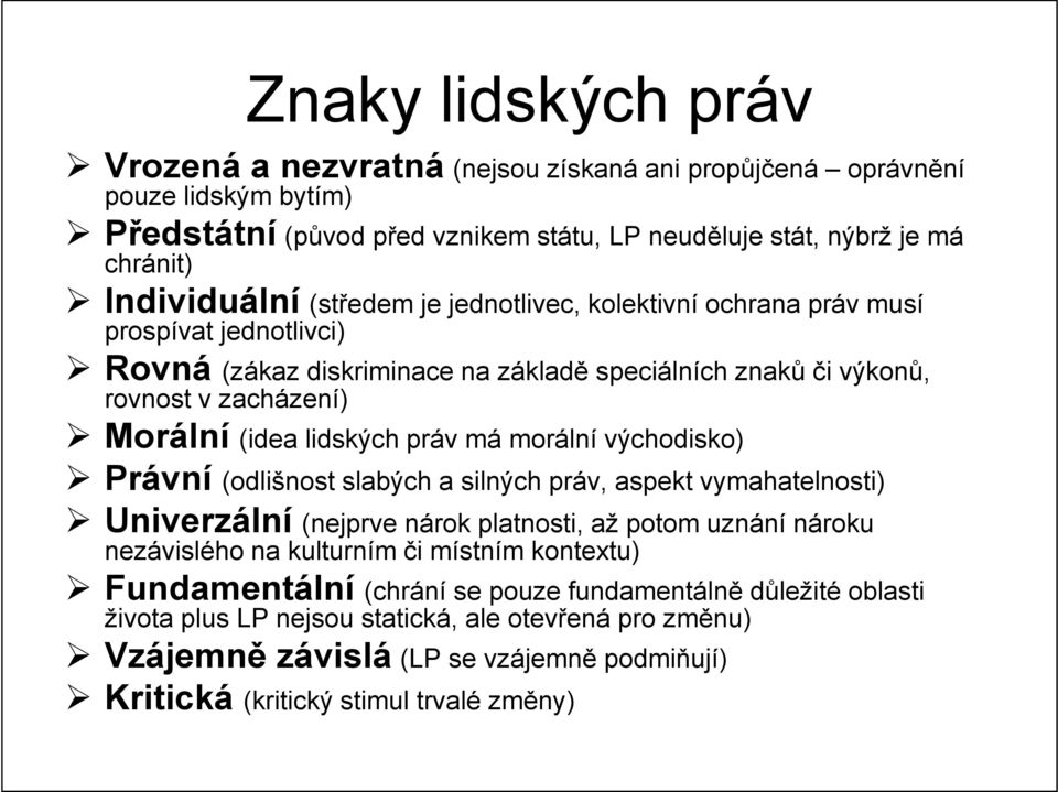 morální východisko) Právní (odlišnost slabých a silných práv, aspekt vymahatelnosti) Univerzální (nejprve nárok platnosti, až potom uznání nároku nezávislého na kulturním či místním kontextu)