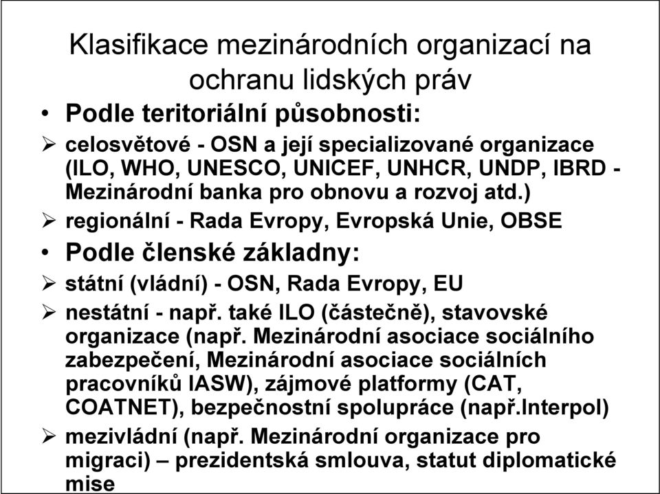 ) regionální - Rada Evropy, Evropská Unie, OBSE Podle členské základny: státní (vládní) - OSN, Rada Evropy, EU nestátní - např.