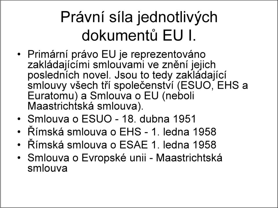 Jsou to tedy zakládající smlouvy všech tří společenství (ESUO, EHS a Euratomu) a Smlouva o EU (neboli