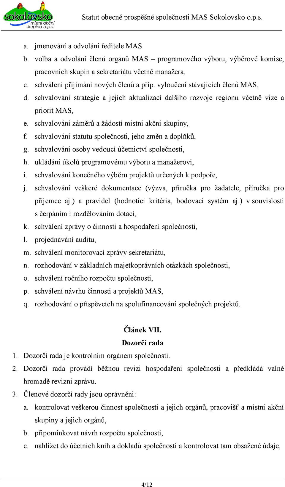 schvalování záměrů a žádostí místní akční skupiny, f. schvalování statutu společnosti, jeho změn a doplňků, g. schvalování osoby vedoucí účetnictví společnosti, h.