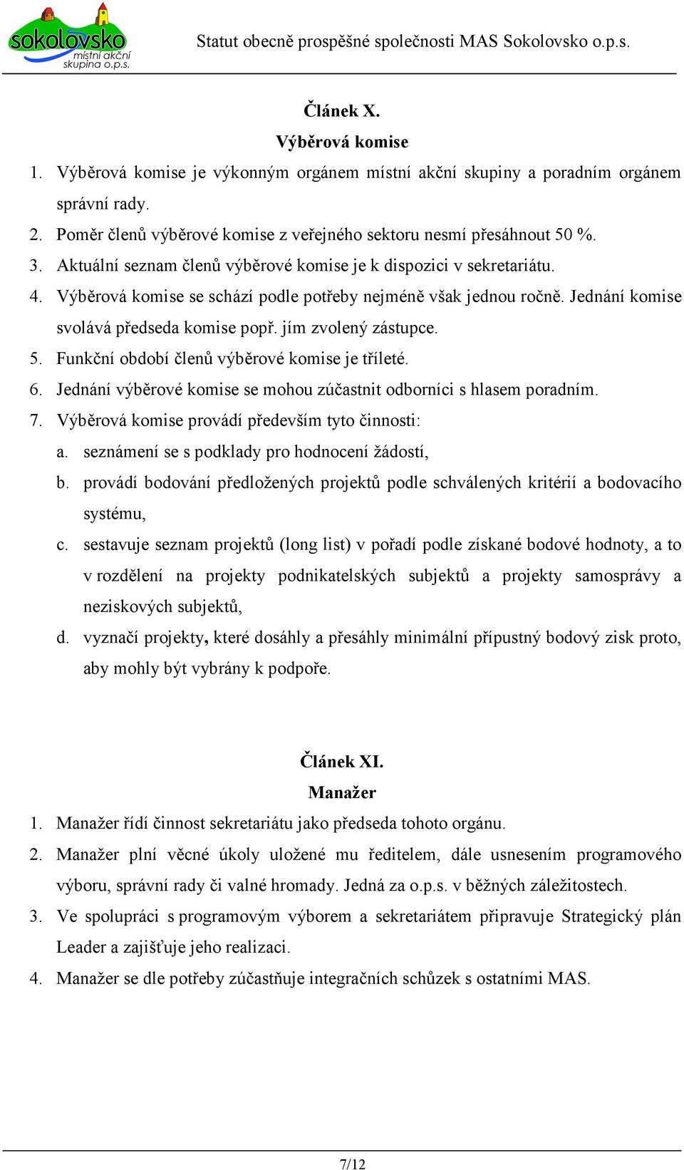 jím zvolený zástupce. 5. Funkční období členů výběrové komise je tříleté. 6. Jednání výběrové komise se mohou zúčastnit odborníci s hlasem poradním. 7.