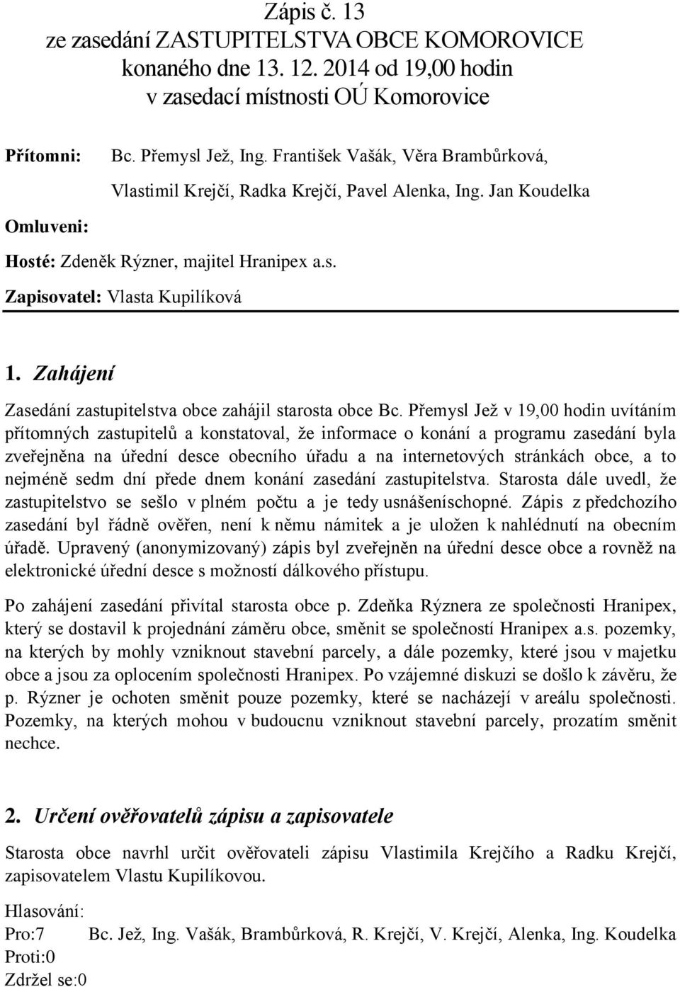 Zahájení Zasedání zastupitelstva obce zahájil starosta obce Bc.