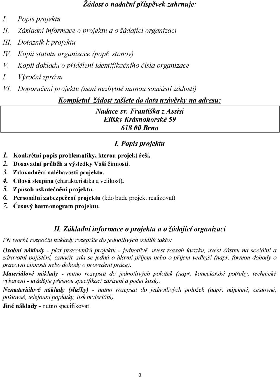 Doporučení projektu (není nezbytně nutnou součástí žádosti) Kompletní žádost zašlete do data uzávěrky na adresu: Nadace sv. Františka z Assisi Elišky Krásnohorské 59 618 00 Brno I. Popis projektu 1.