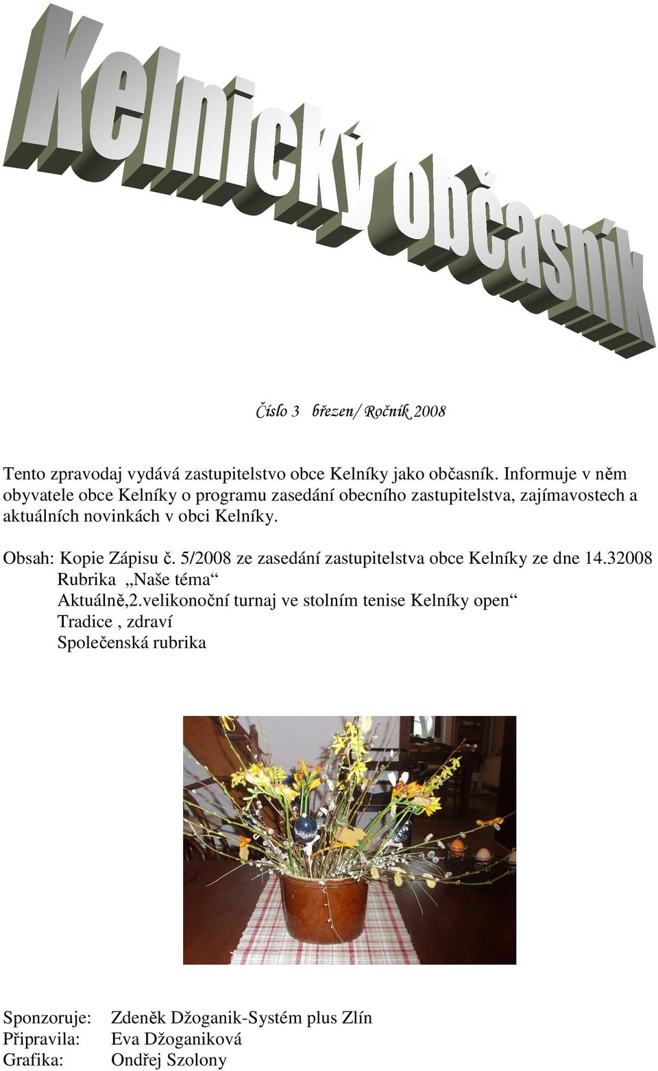 Kelníky. Obsah: Kopie Zápisu č. 5/2008 ze zasedání zastupitelstva obce Kelníky ze dne 14.32008 Rubrika Naše téma Aktuálně,2.