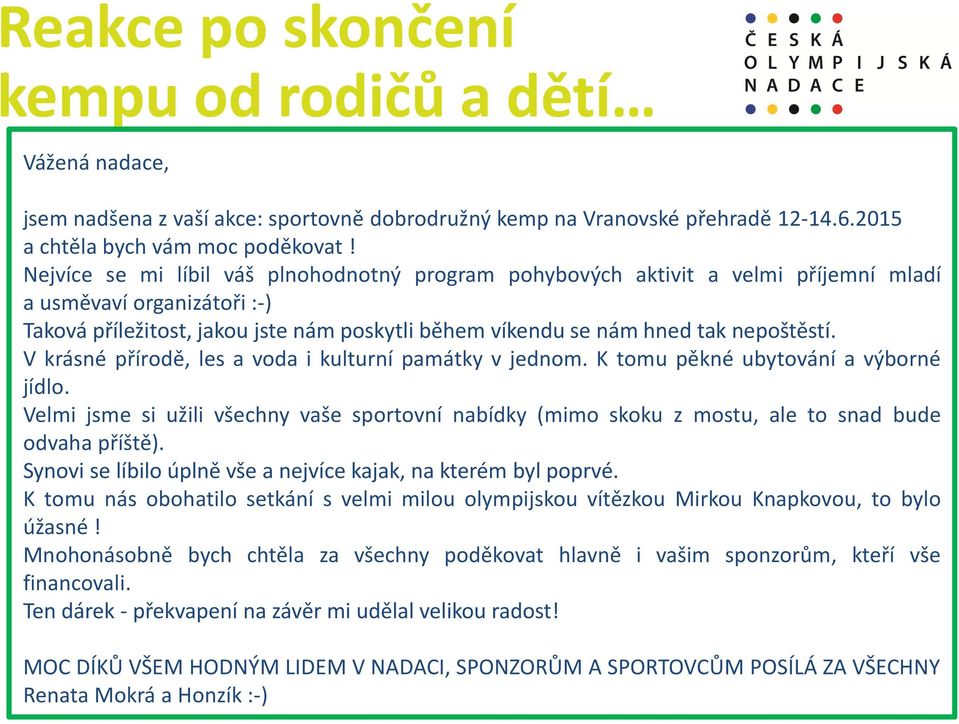 V krásné přírodě, les a voda i kulturní památky v jednom. K tomu pěkné ubytování a výborné jídlo.