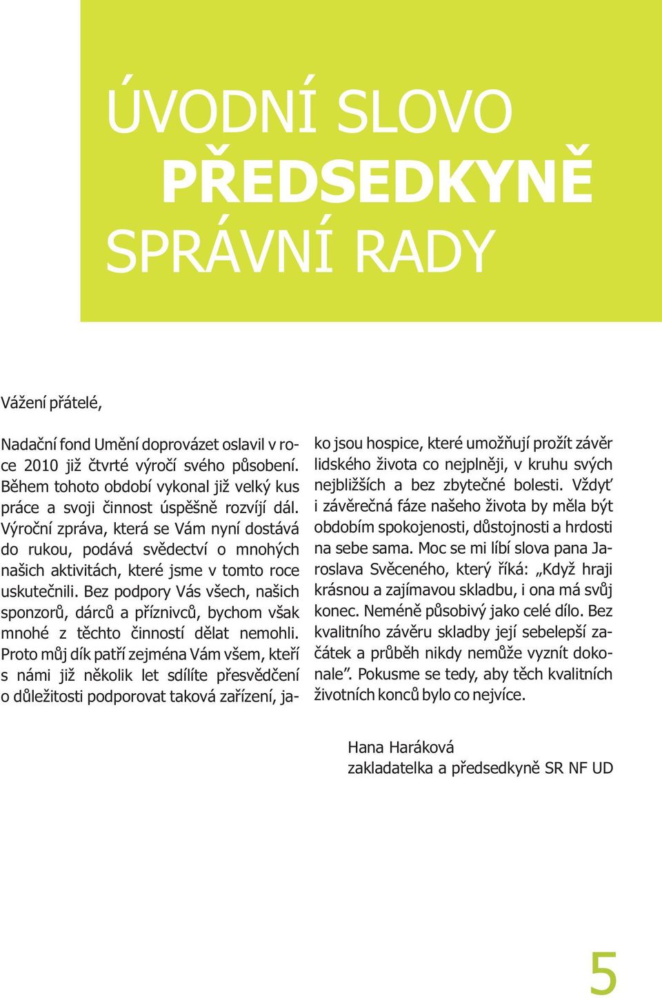 Výroèní zpráva, která se Vám nyní dostává do rukou, podává svìdectví o mnohých našich aktivitách, které jsme v tomto roce uskuteènili.