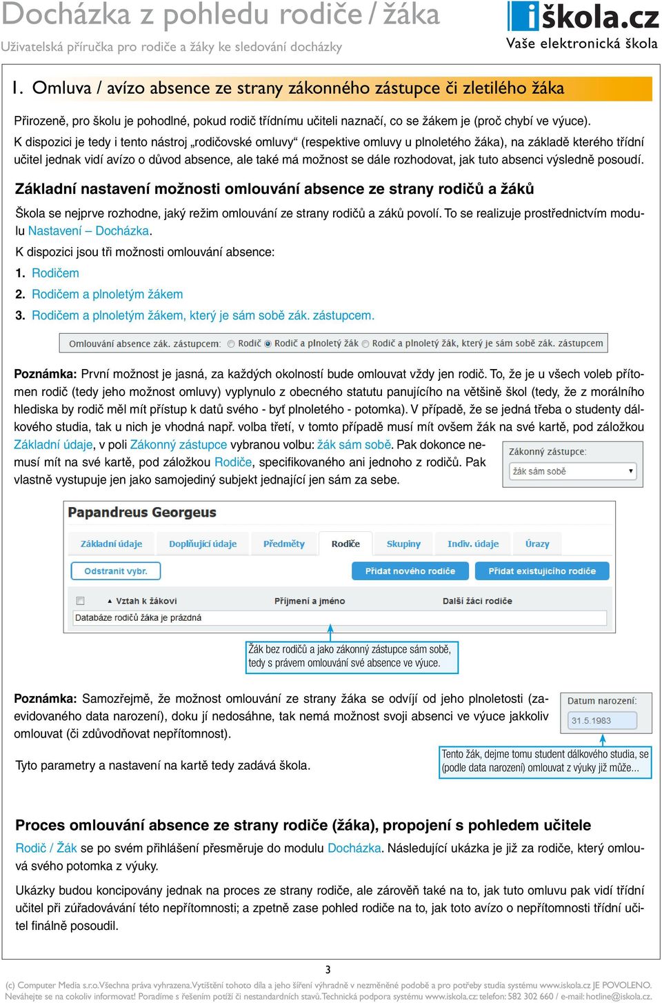 rozhodovat, jak tuto absenci výsledně posoudí. Základní nastavení možnosti omlouvání absence ze strany rodičů a žáků Škola se nejprve rozhodne, jaký režim omlouvání ze strany rodičů a záků povolí.