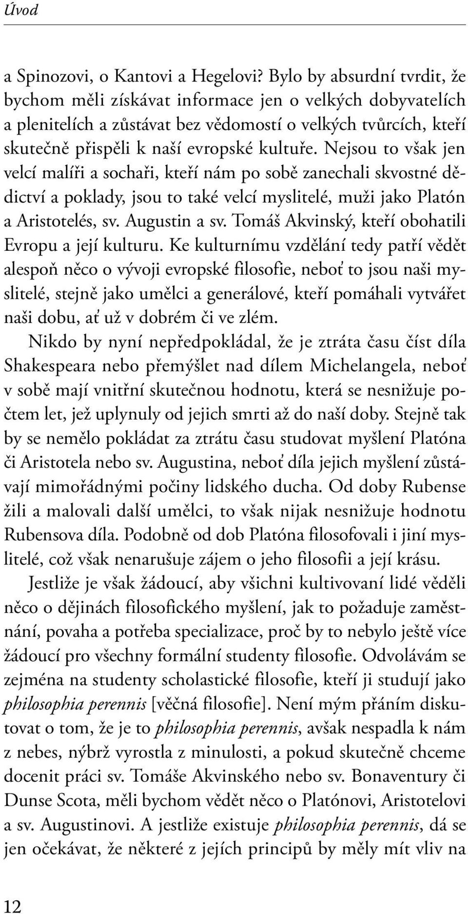 Nejsou to však jen velcí malíři a sochaři, kteří nám po sobě zanechali skvostné dědictví a poklady, jsou to také velcí myslitelé, muži jako Platón a Aristotelés, sv. Augustin a sv.