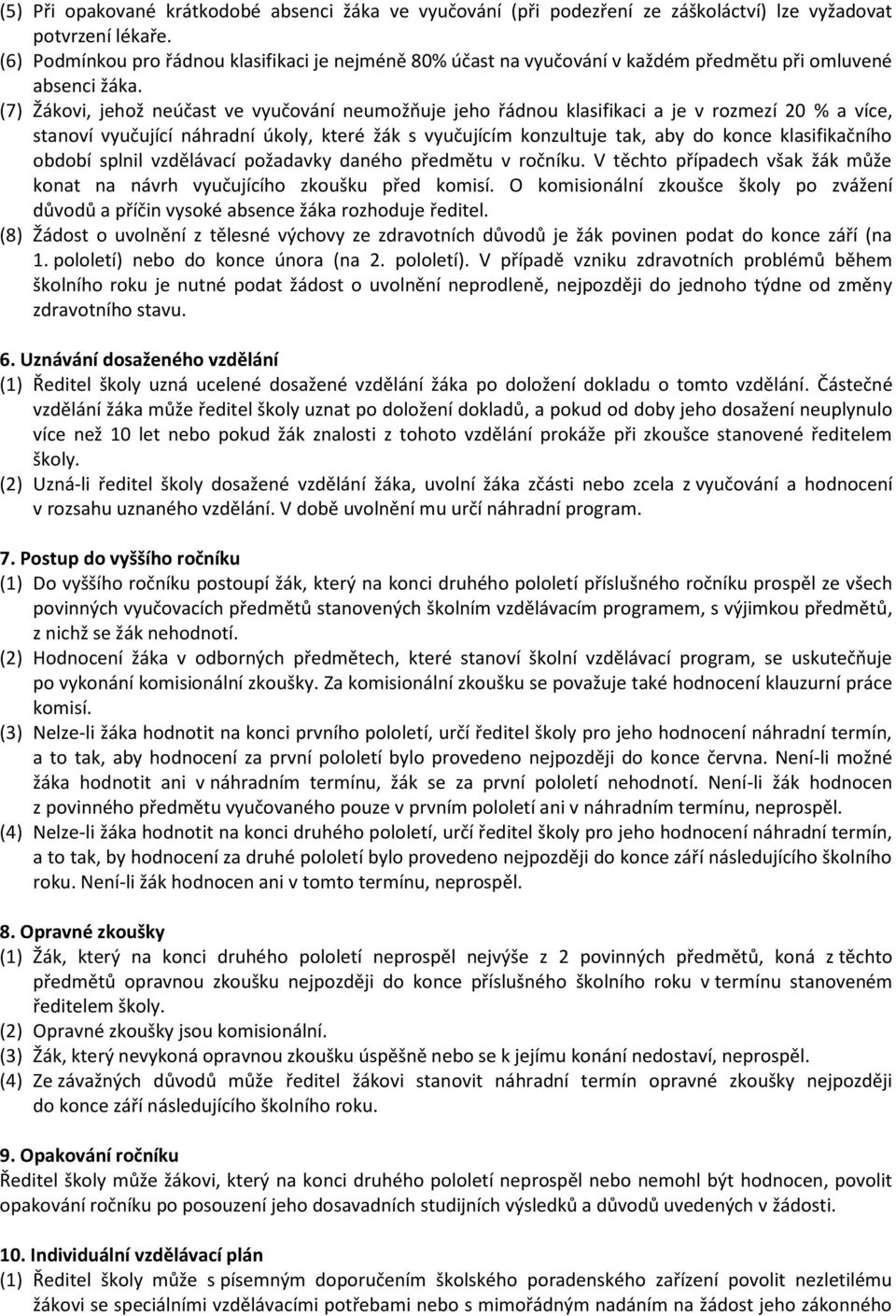 (7) Žákovi, jehož neúčast ve vyučování neumožňuje jeho řádnou klasifikaci a je v rozmezí 20 % a více, stanoví vyučující náhradní úkoly, které žák s vyučujícím konzultuje tak, aby do konce