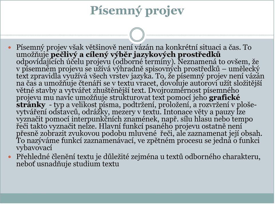 To, že písemný projev není vázán na čas a umožňuje čtenáři se v textu vracet, dovoluje autorovi užít složitější větné stavby a vytvářet zhuštěnější text.