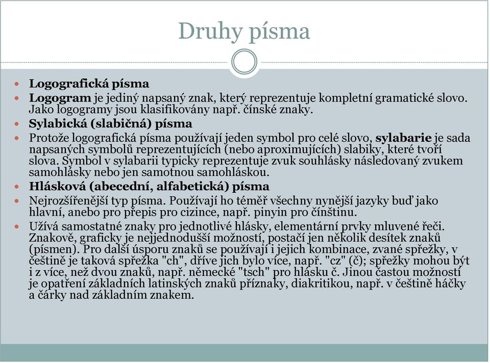 Symbol v sylabarii typicky reprezentuje zvuk souhlásky následovaný zvukem samohlásky nebo jen samotnou samohláskou. Hlásková (abecední, alfabetická) písma Nejrozšířenější typ písma.