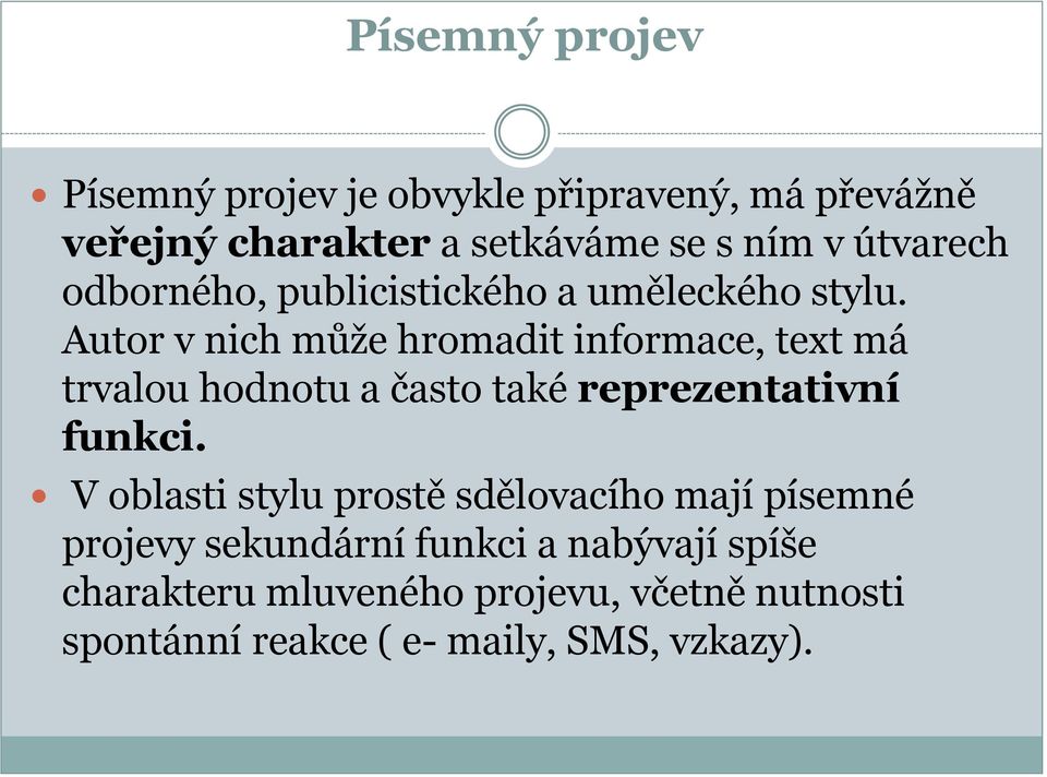 Autor v nich může hromadit informace, text má trvalou hodnotu a často také reprezentativní funkci.