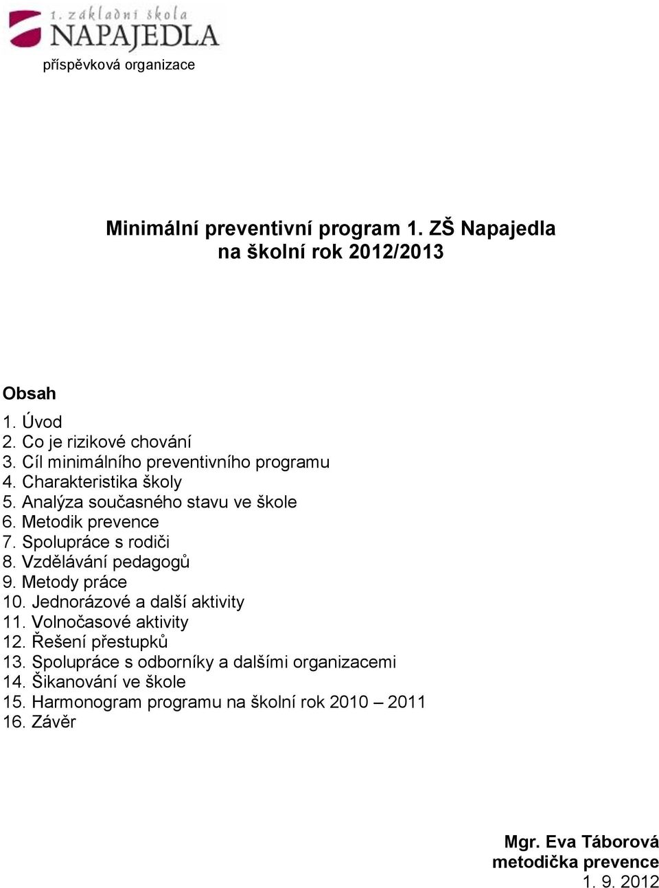 Spolupráce s rodiči 8. Vzdělávání pedagogů 9. Metody práce 10. Jednorázové a další aktivity 11. Volnočasové aktivity 12. Řešení přestupků 13.