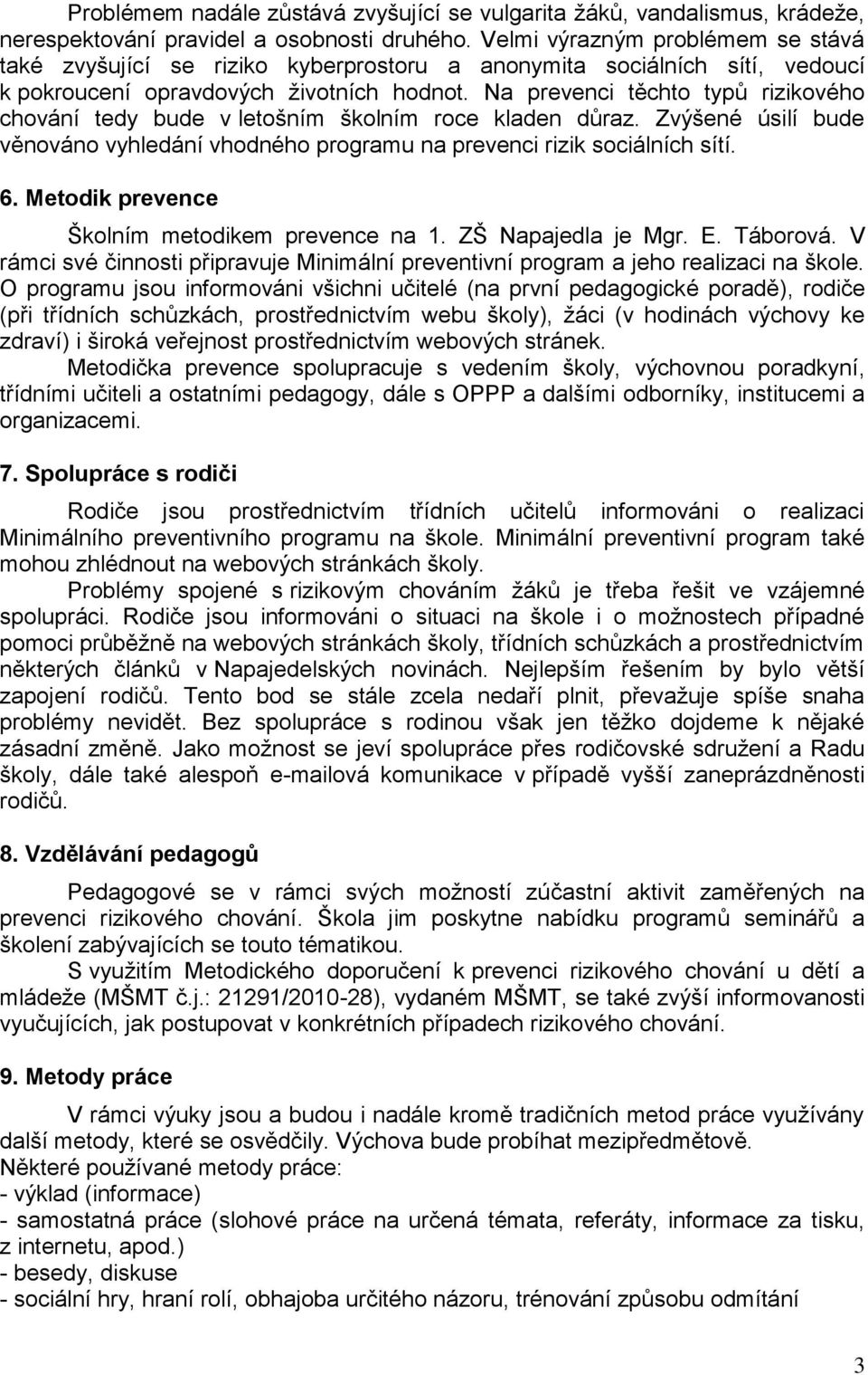 Na prevenci těchto typů rizikového chování tedy bude v letošním školním roce kladen důraz. Zvýšené úsilí bude věnováno vyhledání vhodného programu na prevenci rizik sociálních sítí. 6.