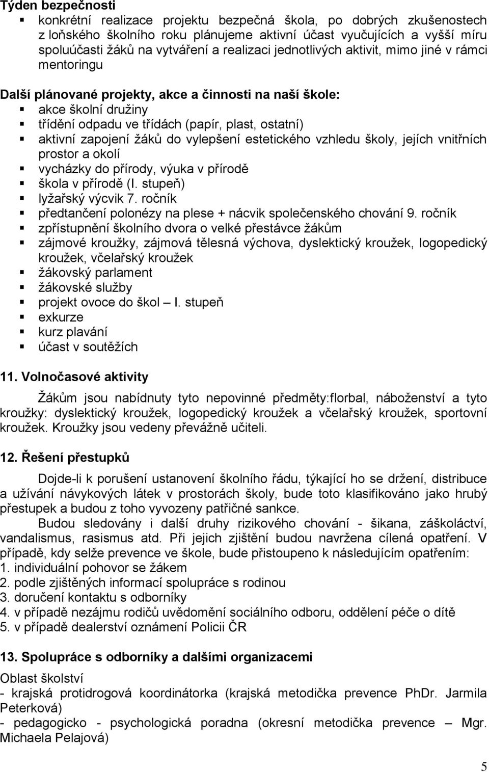 zapojení žáků do vylepšení estetického vzhledu školy, jejích vnitřních prostor a okolí vycházky do přírody, výuka v přírodě škola v přírodě (I. stupeň) lyžařský výcvik 7.