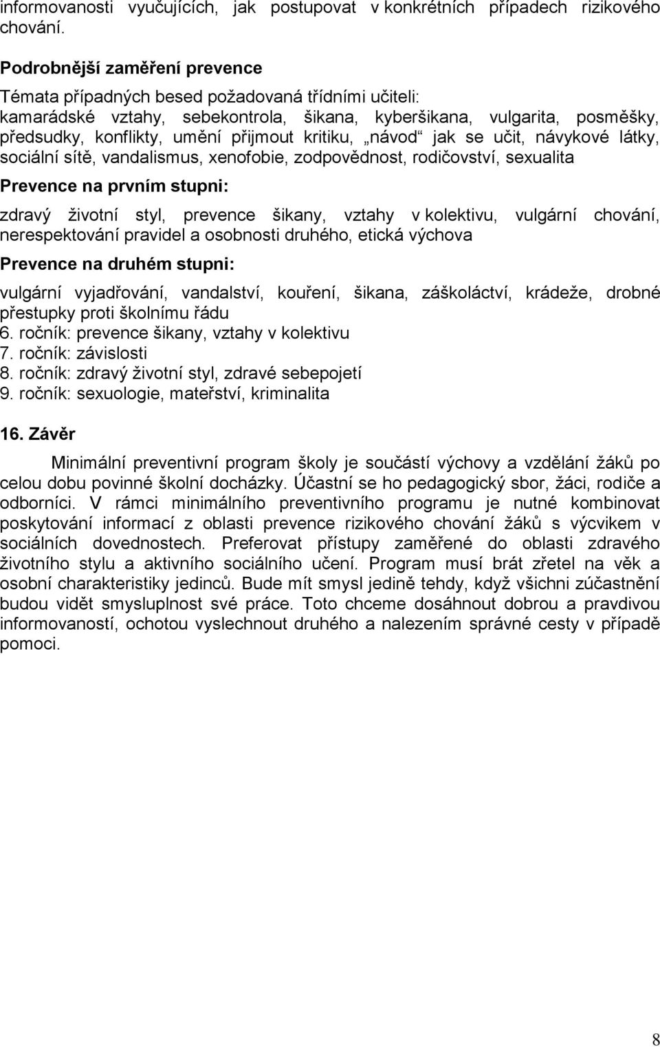 kritiku, návod jak se učit, návykové látky, sociální sítě, vandalismus, xenofobie, zodpovědnost, rodičovství, sexualita Prevence na prvním stupni: zdravý životní styl, prevence šikany, vztahy v