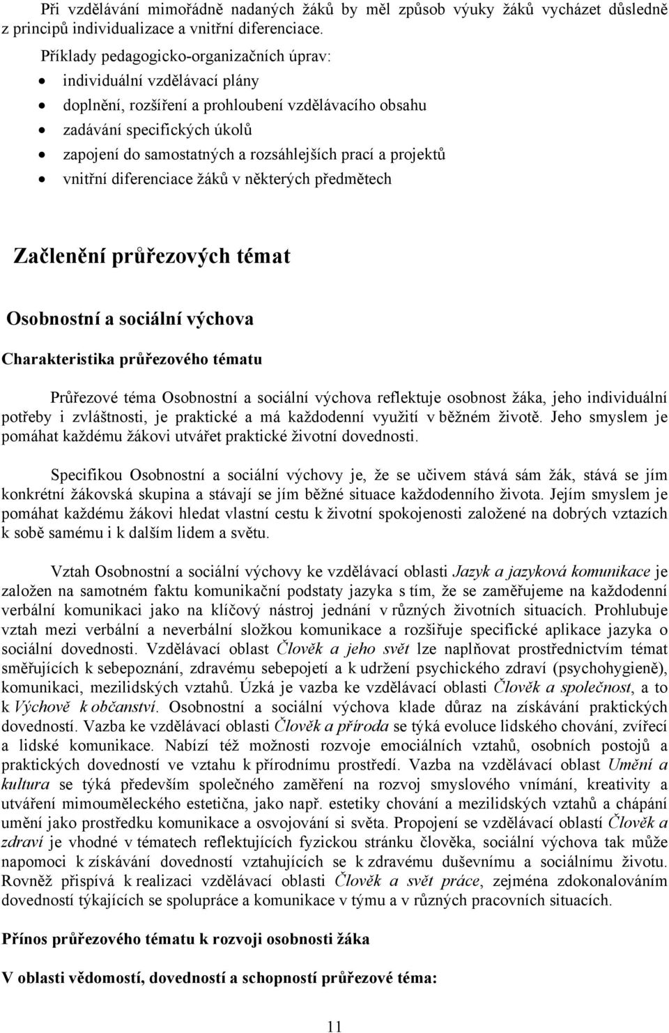 prací a projektů vnitřní diferenciace žáků v některých předmětech Začlenění průřezových témat Osobnostní a sociální výchova Charakteristika průřezového tématu Průřezové téma Osobnostní a sociální