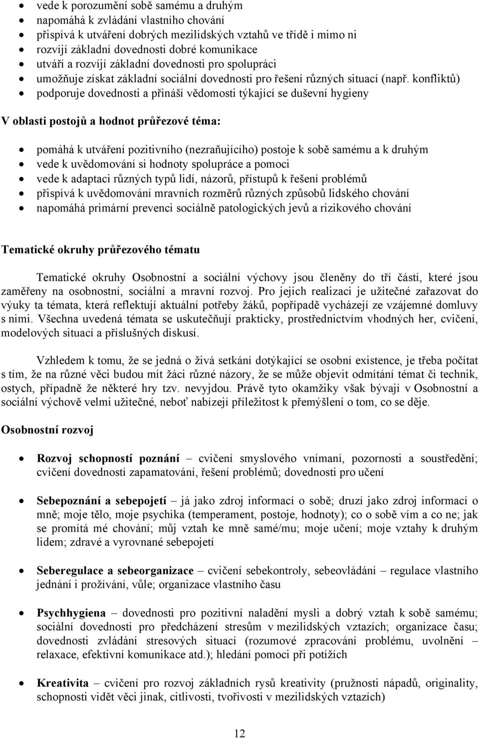 konfliktů) podporuje dovednosti a přináší vědomosti týkající se duševní hygieny V oblasti postojů a hodnot průřezové téma: pomáhá k utváření pozitivního (nezraňujícího) postoje k sobě samému a k