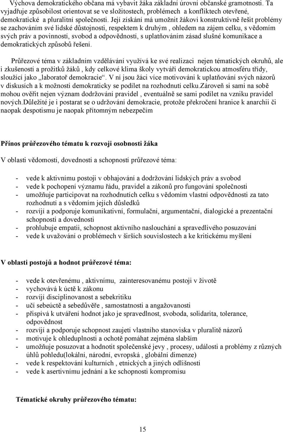 Její získání má umožnit žákovi konstruktivně řešit problémy se zachováním své lidské důstojnosti, respektem k druhým, ohledem na zájem celku, s vědomím svých práv a povinností, svobod a odpovědností,