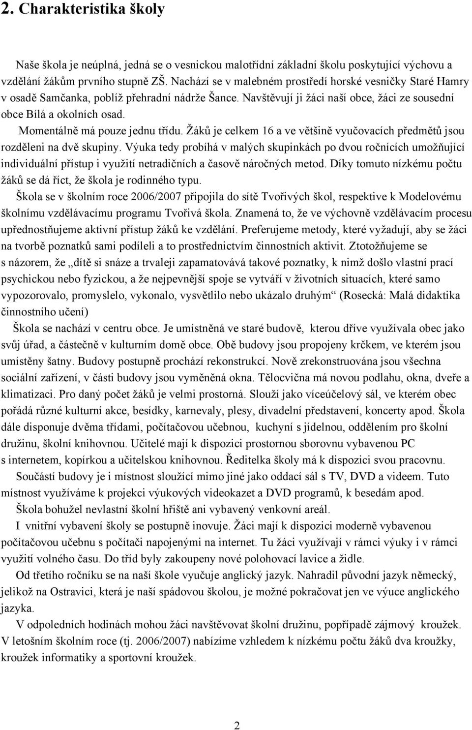 Momentálně má pouze jednu třídu. Žáků je celkem 16 a ve většině vyučovacích předmětů jsou rozděleni na dvě skupiny.