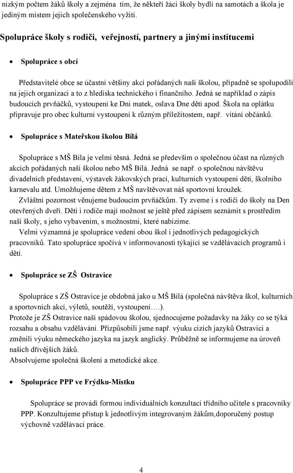 a to z hlediska technického i finančního. Jedná se například o zápis budoucích prvňáčků, vystoupení ke Dni matek, oslava Dne dětí apod.