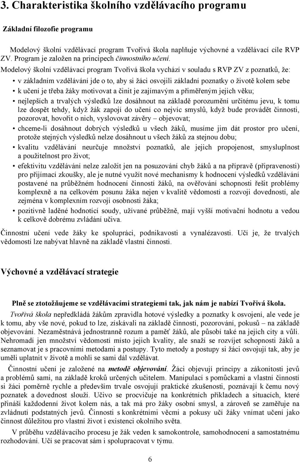 Modelový školní vzdělávací program Tvořivá škola vychází v souladu s RVP ZV z poznatků, že: v základním vzdělávání jde o to, aby si žáci osvojili základní poznatky o životě kolem sebe k učení je