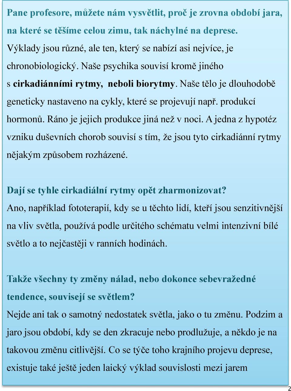 Ráno je jejich produkce jiná než v noci. A jedna z hypotéz vzniku duševních chorob souvisí s tím, že jsou tyto cirkadiánní rytmy nějakým způsobem rozházené.