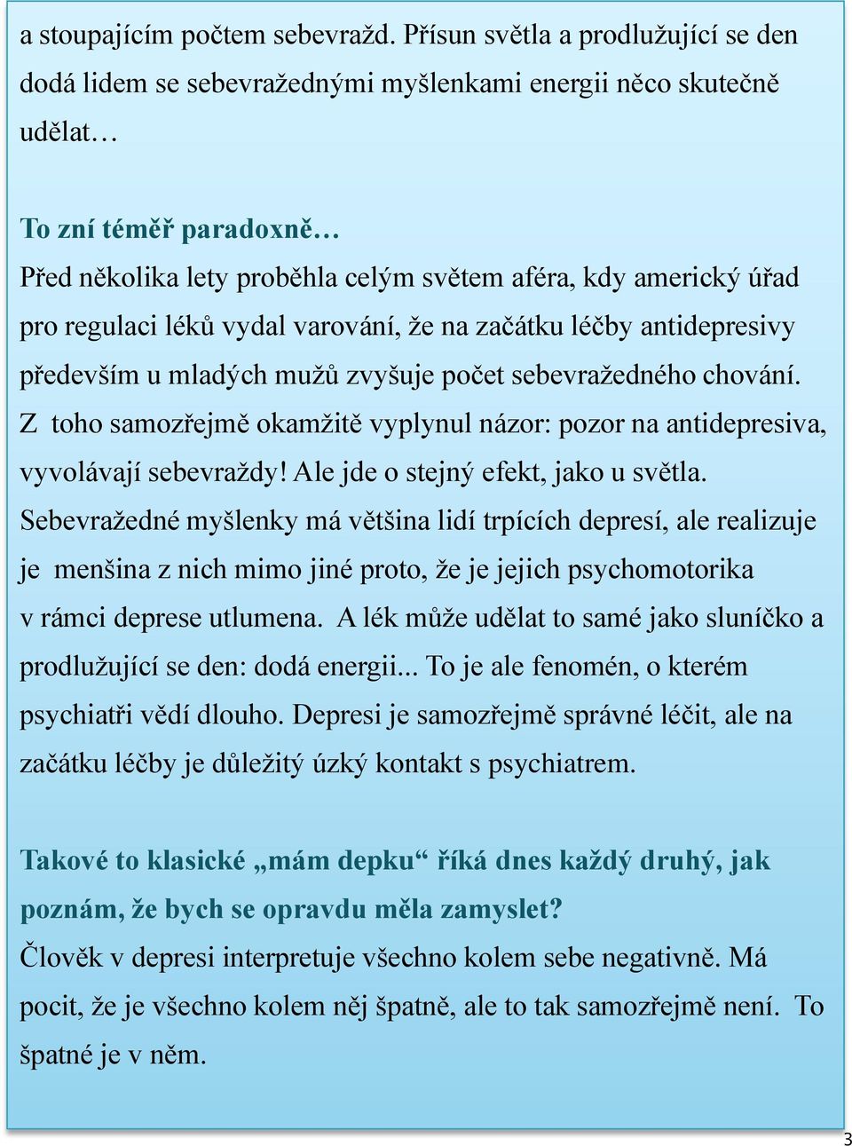 regulaci léků vydal varování, že na začátku léčby antidepresivy především u mladých mužů zvyšuje počet sebevražedného chování.