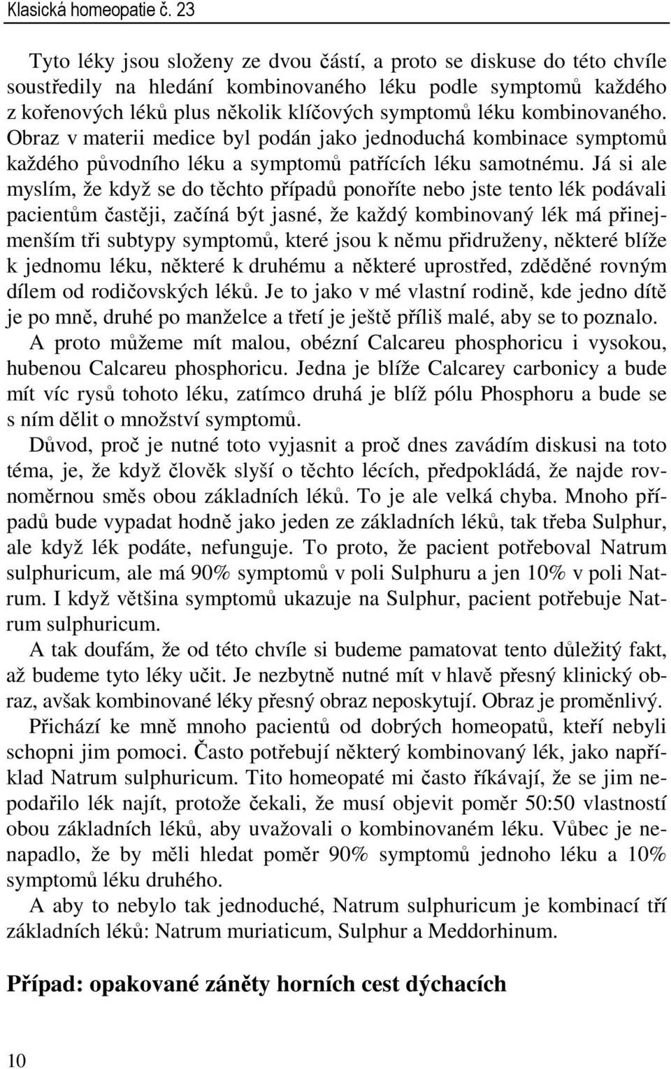 kombinovaného. Obraz v materii medice byl podán jako jednoduchá kombinace symptomů každého původního léku a symptomů patřících léku samotnému.