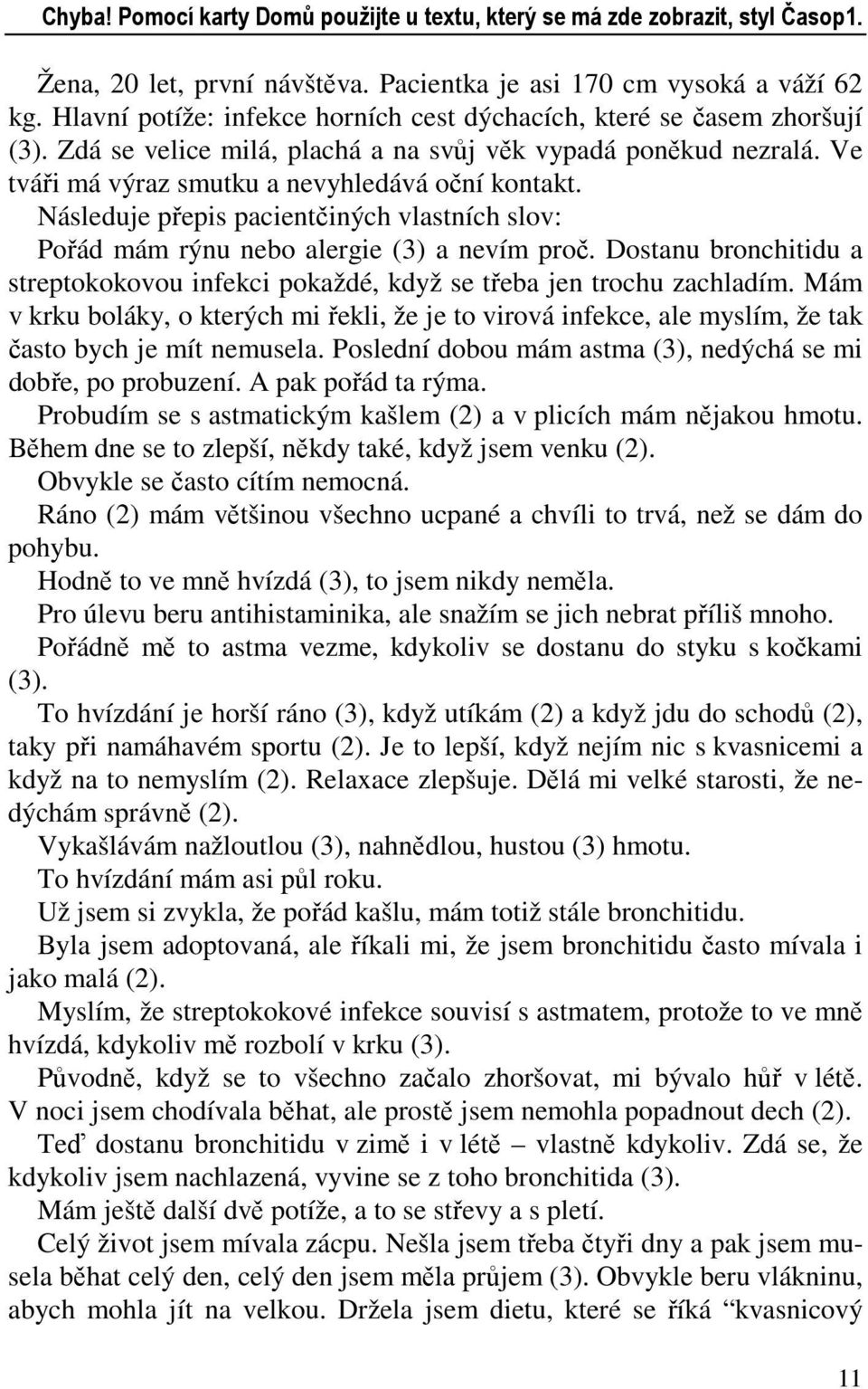 Následuje přepis pacientčiných vlastních slov: Pořád mám rýnu nebo alergie (3) a nevím proč. Dostanu bronchitidu a streptokokovou infekci pokaždé, když se třeba jen trochu zachladím.