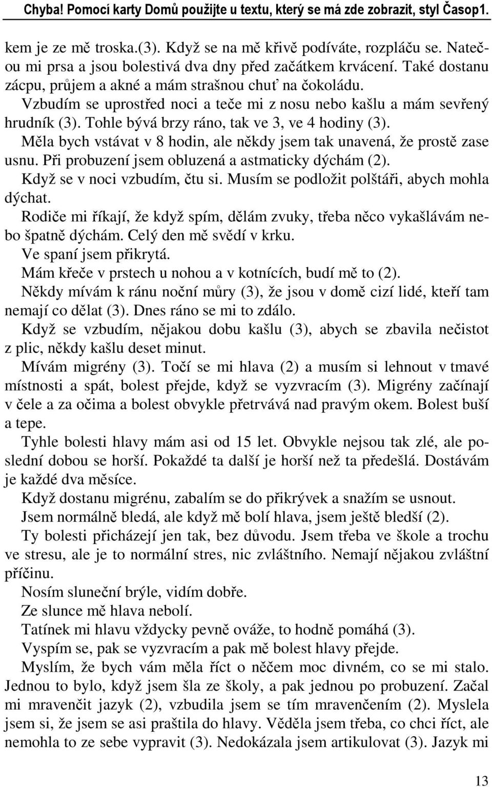 Vzbudím se uprostřed noci a teče mi z nosu nebo kašlu a mám sevřený hrudník (3). Tohle bývá brzy ráno, tak ve 3, ve 4 hodiny (3).