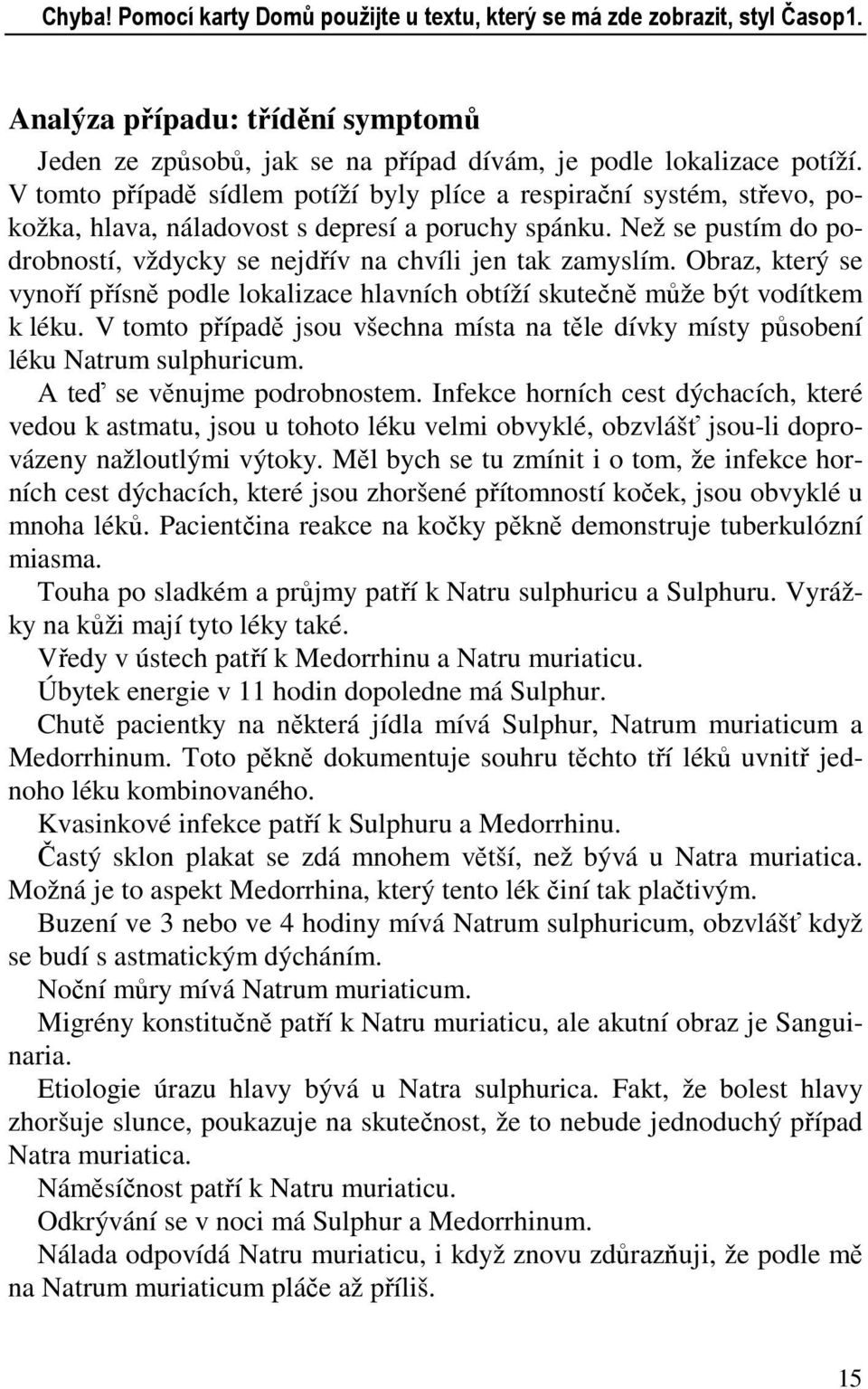 Než se pustím do podrobností, vždycky se nejdřív na chvíli jen tak zamyslím. Obraz, který se vynoří přísně podle lokalizace hlavních obtíží skutečně může být vodítkem k léku.
