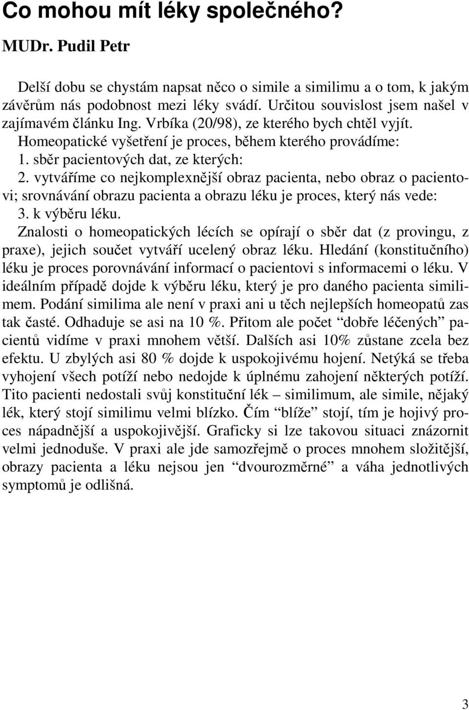 vytváříme co nejkomplexnější obraz pacienta, nebo obraz o pacientovi; srovnávání obrazu pacienta a obrazu léku je proces, který nás vede: 3. k výběru léku.