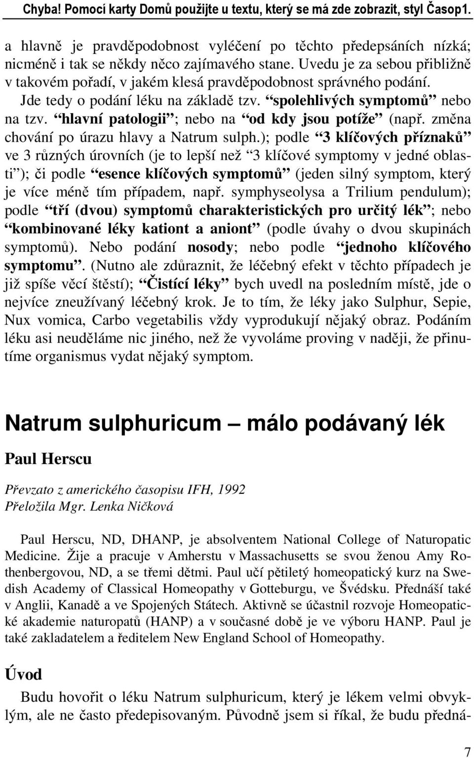 hlavní patologii ; nebo na od kdy jsou potíže (např. změna chování po úrazu hlavy a Natrum sulph.