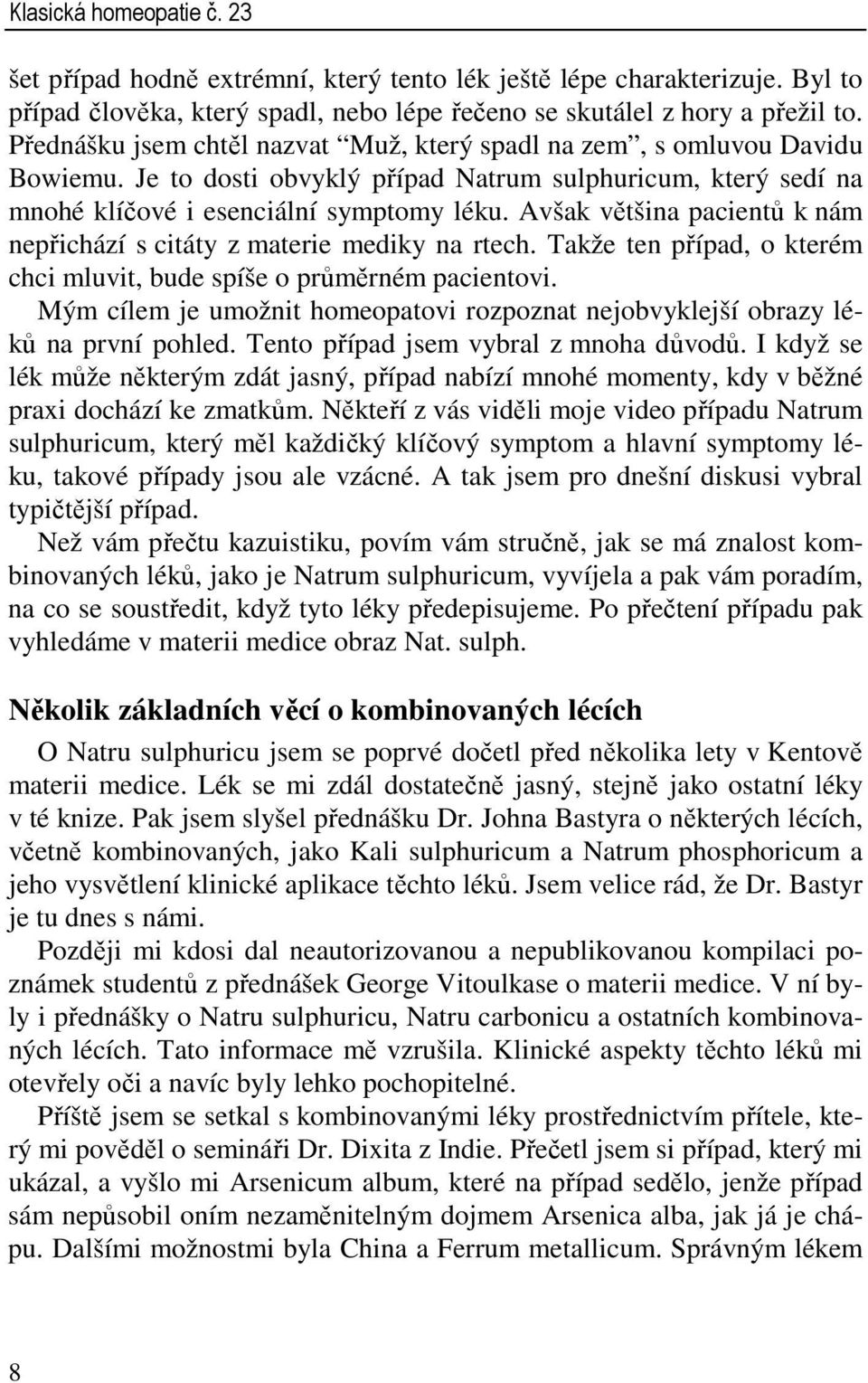 Avšak většina pacientů k nám nepřichází s citáty z materie mediky na rtech. Takže ten případ, o kterém chci mluvit, bude spíše o průměrném pacientovi.