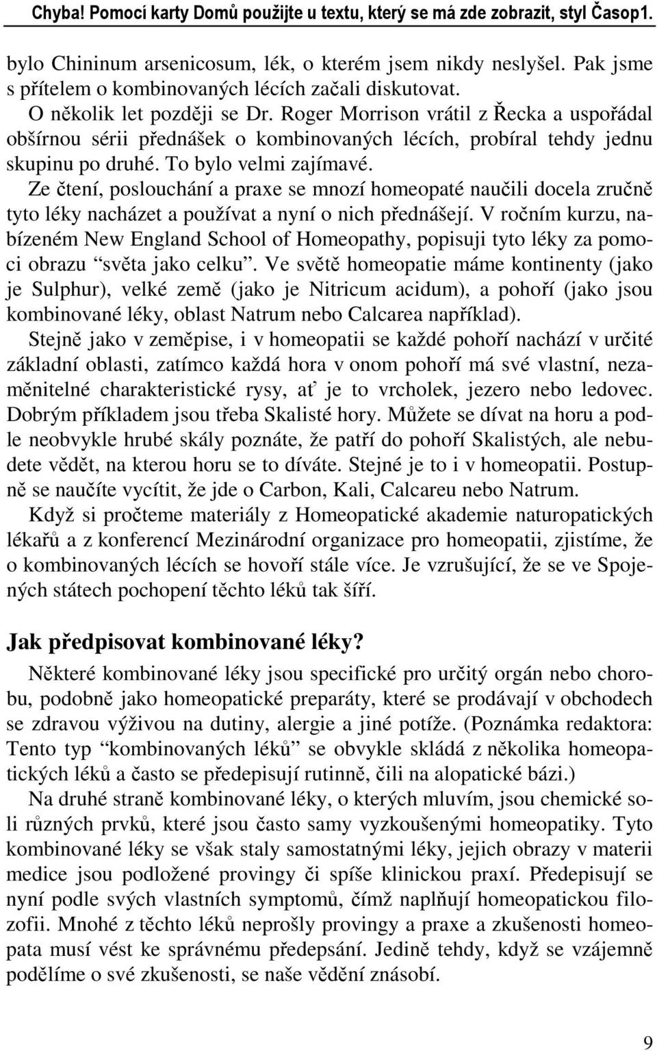 Roger Morrison vrátil z Řecka a uspořádal obšírnou sérii přednášek o kombinovaných lécích, probíral tehdy jednu skupinu po druhé. To bylo velmi zajímavé.