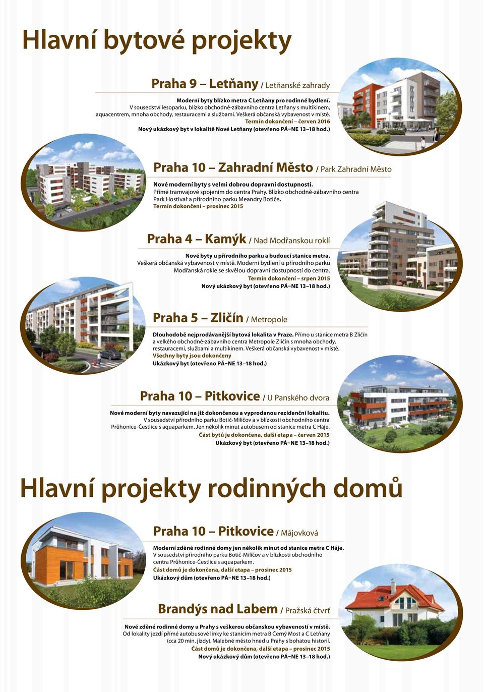 Termín dokončení červen 2016 Nový ukázkový byt v lokalitě Nové Letňany (otevřeno PÁ NE 13 18 hod.) Praha 10 Zahradní Město / Park Zahradní Město Nové moderní byty s velmi dobrou dopravní dostupností.