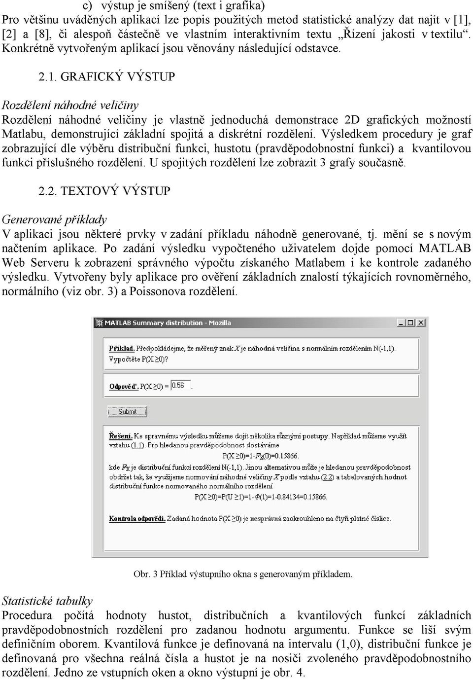 GRAFICKÝ VÝSTUP Rozdělení náhodné veličiny Rozdělení náhodné veličiny je vlastně jednoduchá demonstrace 2D grafických možností Matlabu, demonstrující základní spojitá a diskrétní rozdělení.