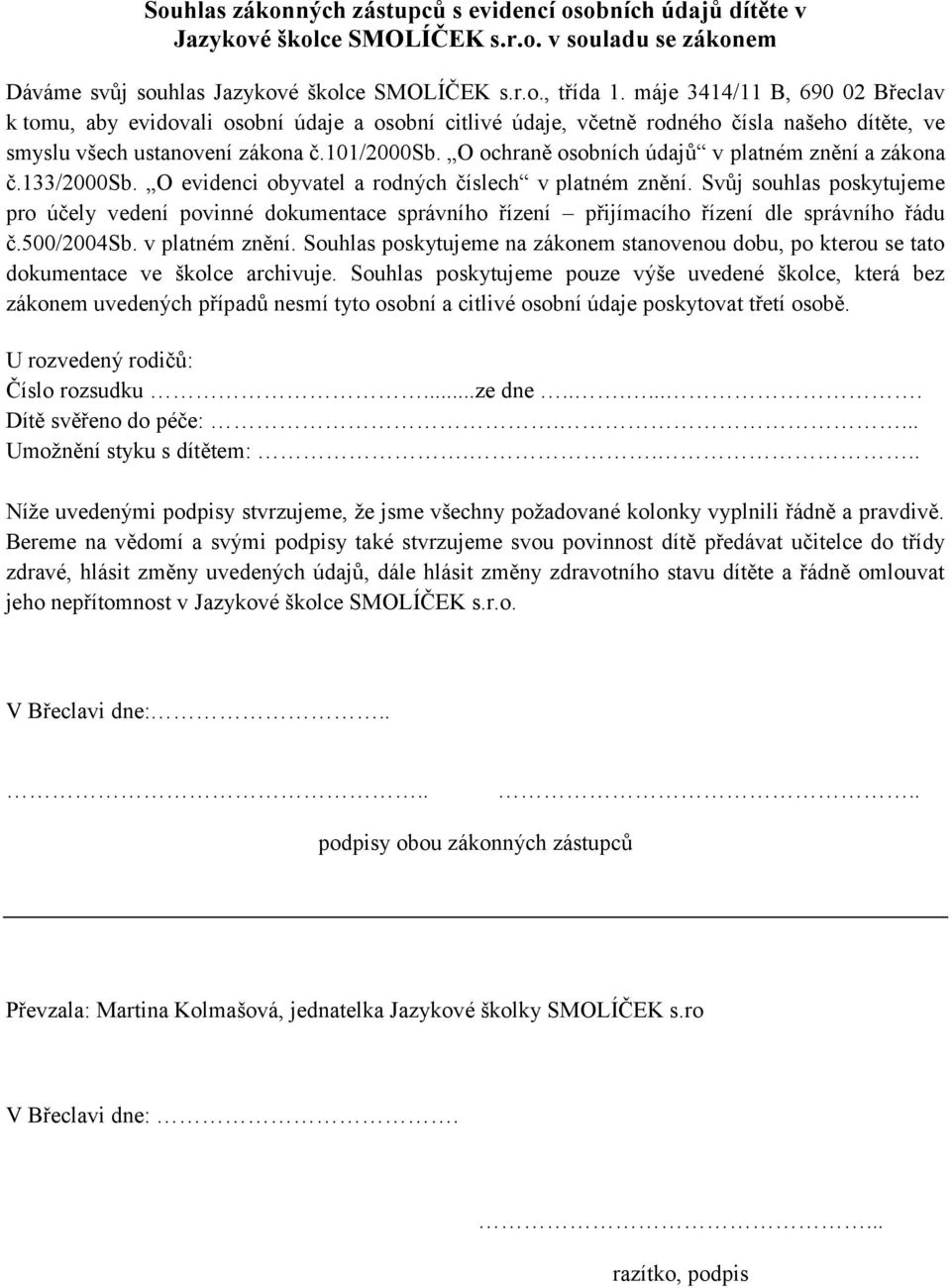 O chraně sbních údajů v platném znění a zákna č.133/2000sb. O evidenci byvatel a rdných číslech v platném znění.