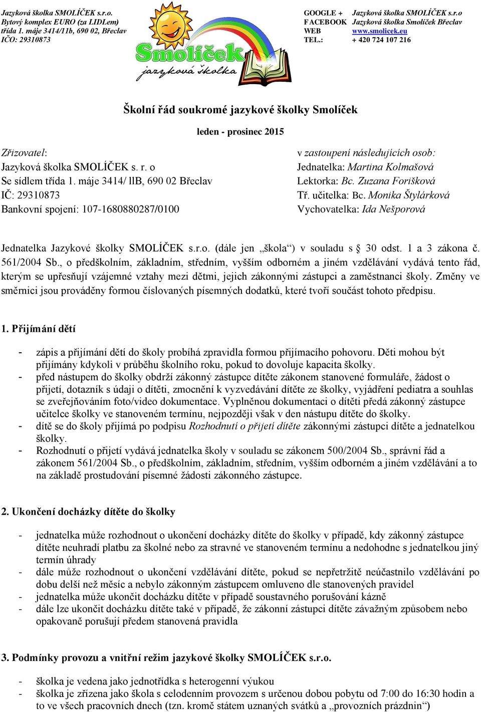 máje 3414/ llb, 690 02 Břeclav IČ: 29310873 Bankvní spjení: 107-1680880287/0100 v zastupení následujících sb: Jednatelka: Martina Klmašvá Lektrka: Bc. Zuzana Friškvá Tř. učitelka: Bc.