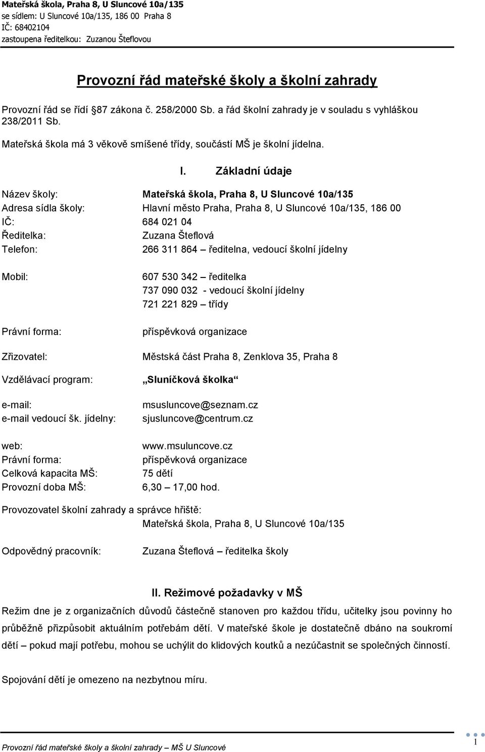 Základní údaje Název školy: Mateřská škola, Praha 8, U Sluncové 10a/135 Adresa sídla školy: Hlavní město Praha, Praha 8, U Sluncové 10a/135, 186 00 IČ: 684 021 04 Ředitelka: Zuzana Šteflová Telefon: