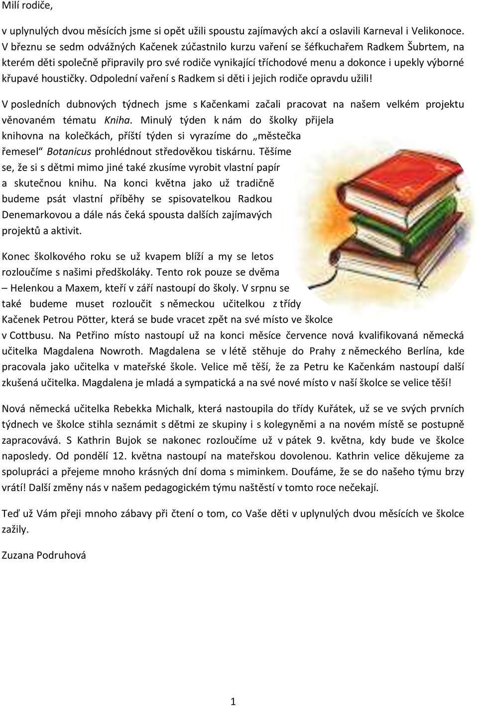 křupavé houstičky. Odpolední vaření s Radkem si děti i jejich rodiče opravdu užili! V posledních dubnových týdnech jsme s Kačenkami začali pracovat na našem velkém projektu věnovaném tématu Kniha.