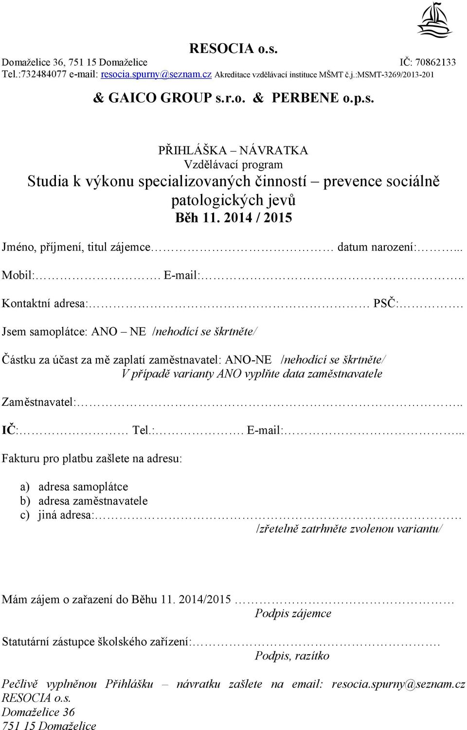 Jsem samoplátce: ANO NE /nehodící se škrtněte/ Částku za účast za mě zaplatí zaměstnavatel: ANO-NE /nehodící se škrtněte/ V případě varianty ANO vyplňte data zaměstnavatele Zaměstnavatel:.. IČ: Tel.:. E-mail:.