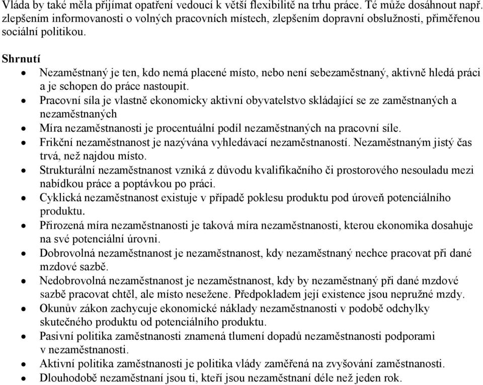 Shrnutí Nezaměstnaný je ten, kdo nemá placené místo, nebo není sebezaměstnaný, aktivně hledá práci a je schopen do práce nastoupit.