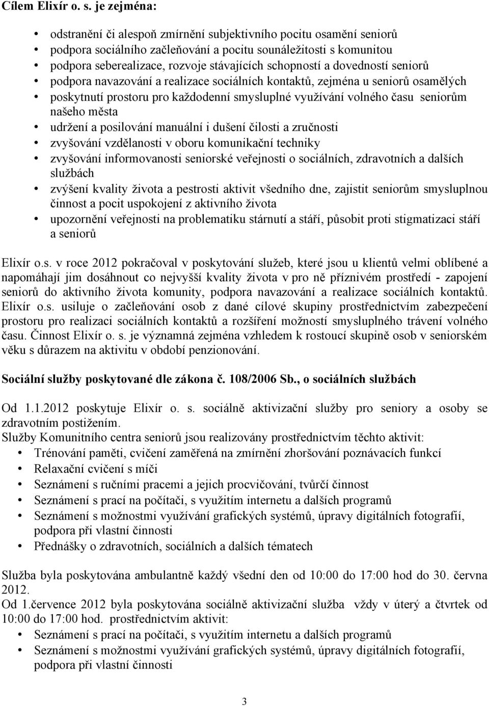 schopností a dovedností seniorů podpora navazování a realizace sociálních kontaktů, zejména u seniorů osamělých poskytnutí prostoru pro každodenní smysluplné využívání volného času seniorům našeho