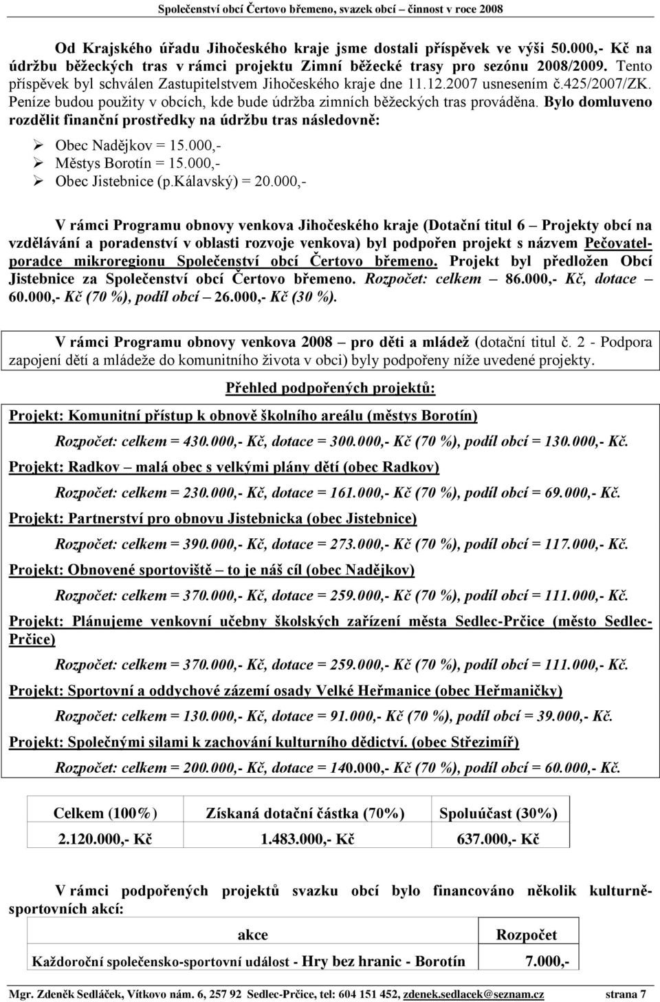 Bylo domluveno rozdělit finanční prostředky na údržbu tras následovně: Obec Nadějkov = 15.000,- Městys Borotín = 15.000,- Obec Jistebnice (p.kálavský) = 20.