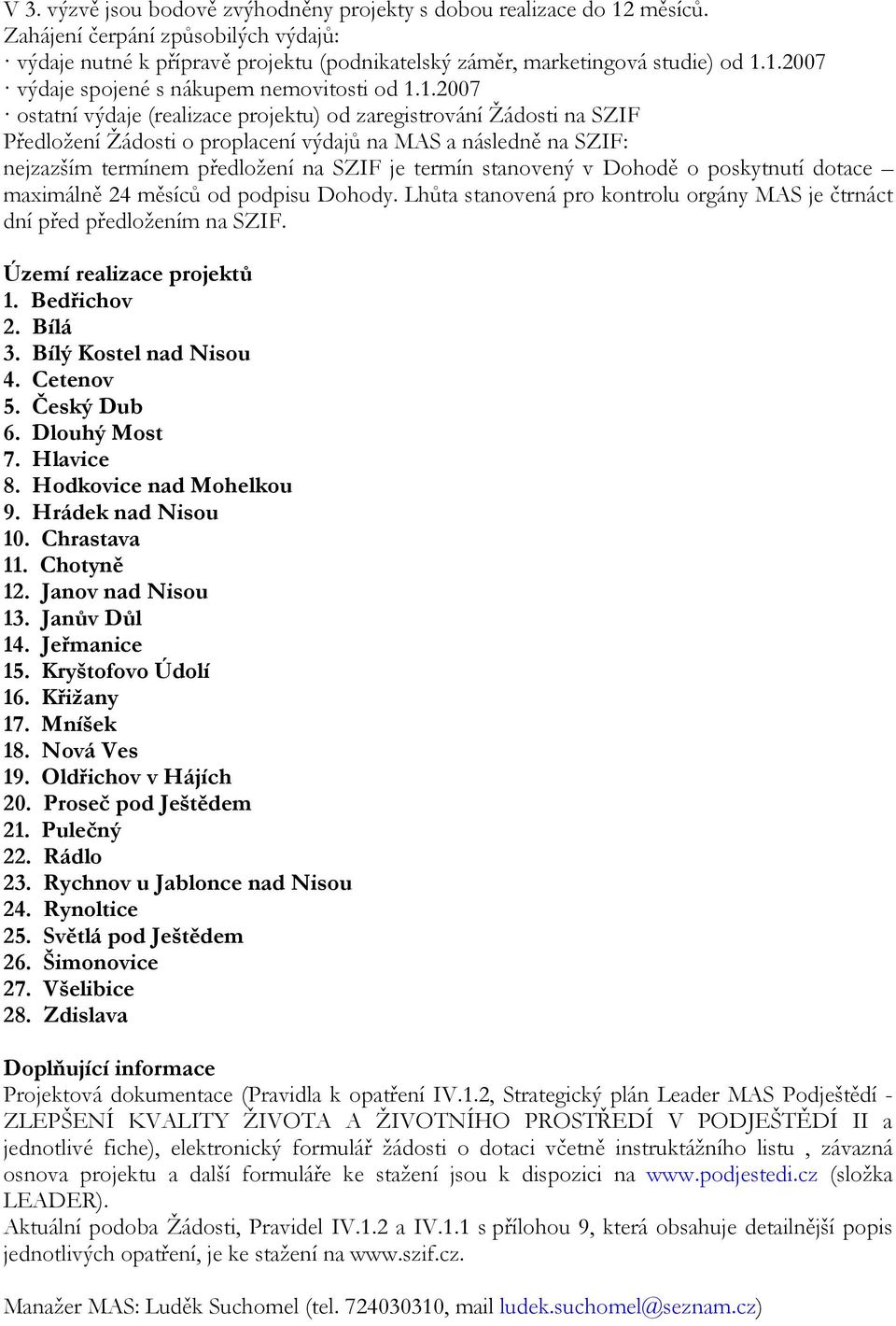 stanovený v Dohodě o poskytnutí dotace maximálně 24 měsíců od podpisu Dohody. Lhůta stanovená pro kontrolu orgány MAS je čtrnáct dní před předložením na SZIF. Území realizace projektů 1. Bedřichov 2.