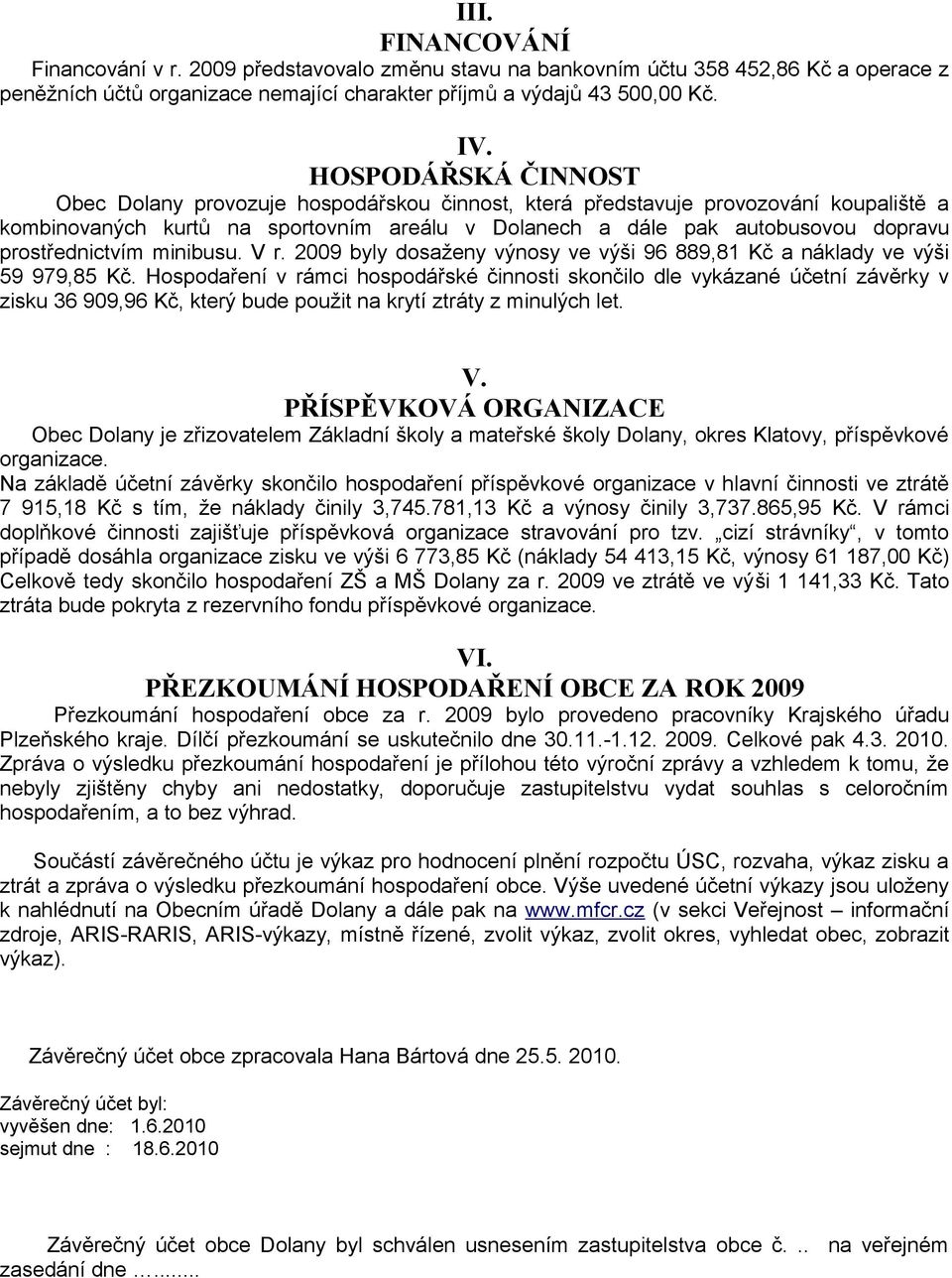 prostřednictvím minibusu. V r. 2009 byly dosaženy výnosy ve výši 96 889,81 Kč a náklady ve výši 59 979,85 Kč.